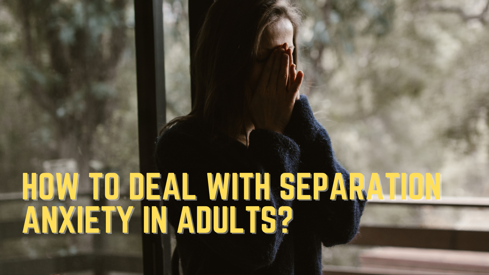 How to deal with Separation Anxiety in Adults?